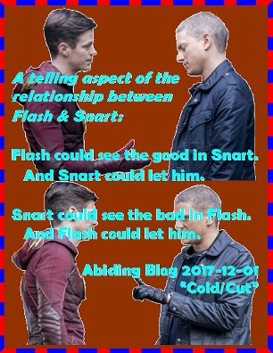 A telling aspect of the relationship between Flash & Snart: Flash could see the good in Snart. And Snart could let him. Snart could see the bad in Flash. And Flash could let him. #TheFlash #LeonardSnart #AbidingBlog2017ColdCut